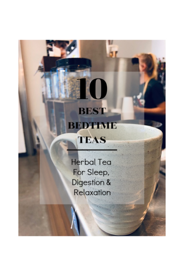 10 Best Bedtime Teas - Herbal Tea for Sleep, Digestion, and Relaxation